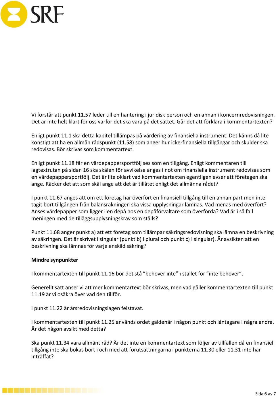 58) som anger hur icke-finansiella tillgångar och skulder ska redovisas. Bör skrivas som kommentartext. Enligt punkt 11.18 får en värdepappersportfölj ses som en tillgång.