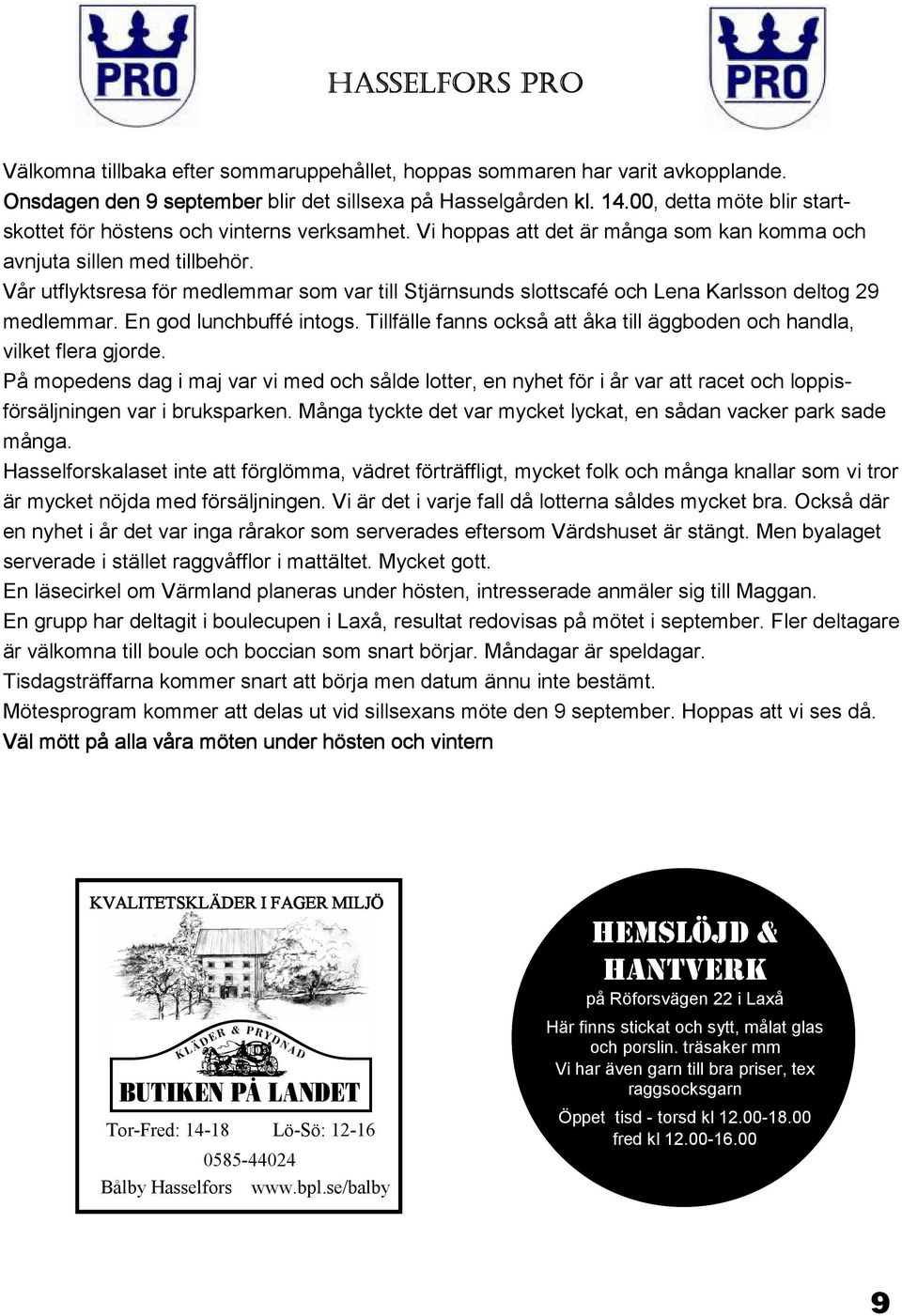 Vår utflyktsresa för medlemmar som var till Stjärnsunds slottscafé och Lena Karlsson deltog 29 medlemmar. En god lunchbuffé intogs.