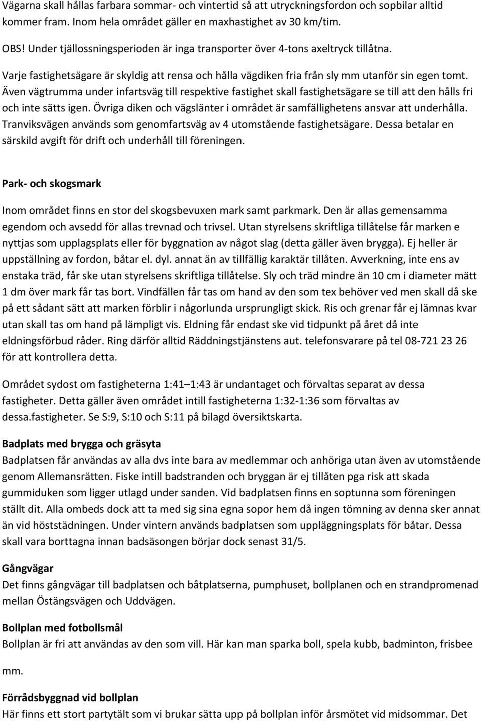 Även vägtrumma under infartsväg till respektive fastighet skall fastighetsägare se till att den hålls fri och inte sätts igen.