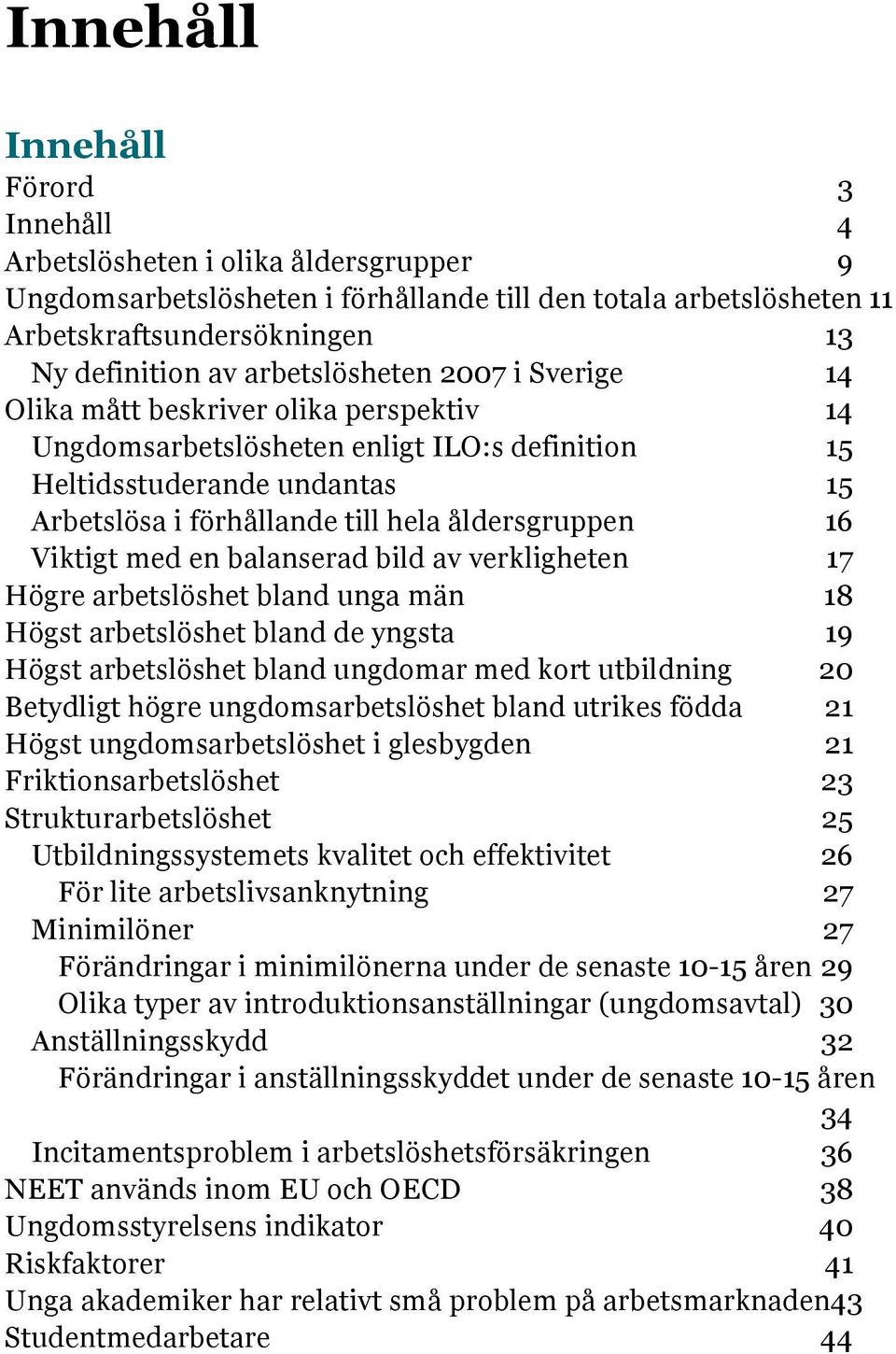 ugdomsbslösh bld uiks född 21 Högs ugdomsbslösh i glsbygd 21 Fikiosbslösh 23 Sukubslösh 25 Ubildigssysms kvli och ffkivi 26 Fö li bslivskyig 27 Miimilö 27 Föädig i miimilö ud d ss 1-15 å 29 Olik yp v