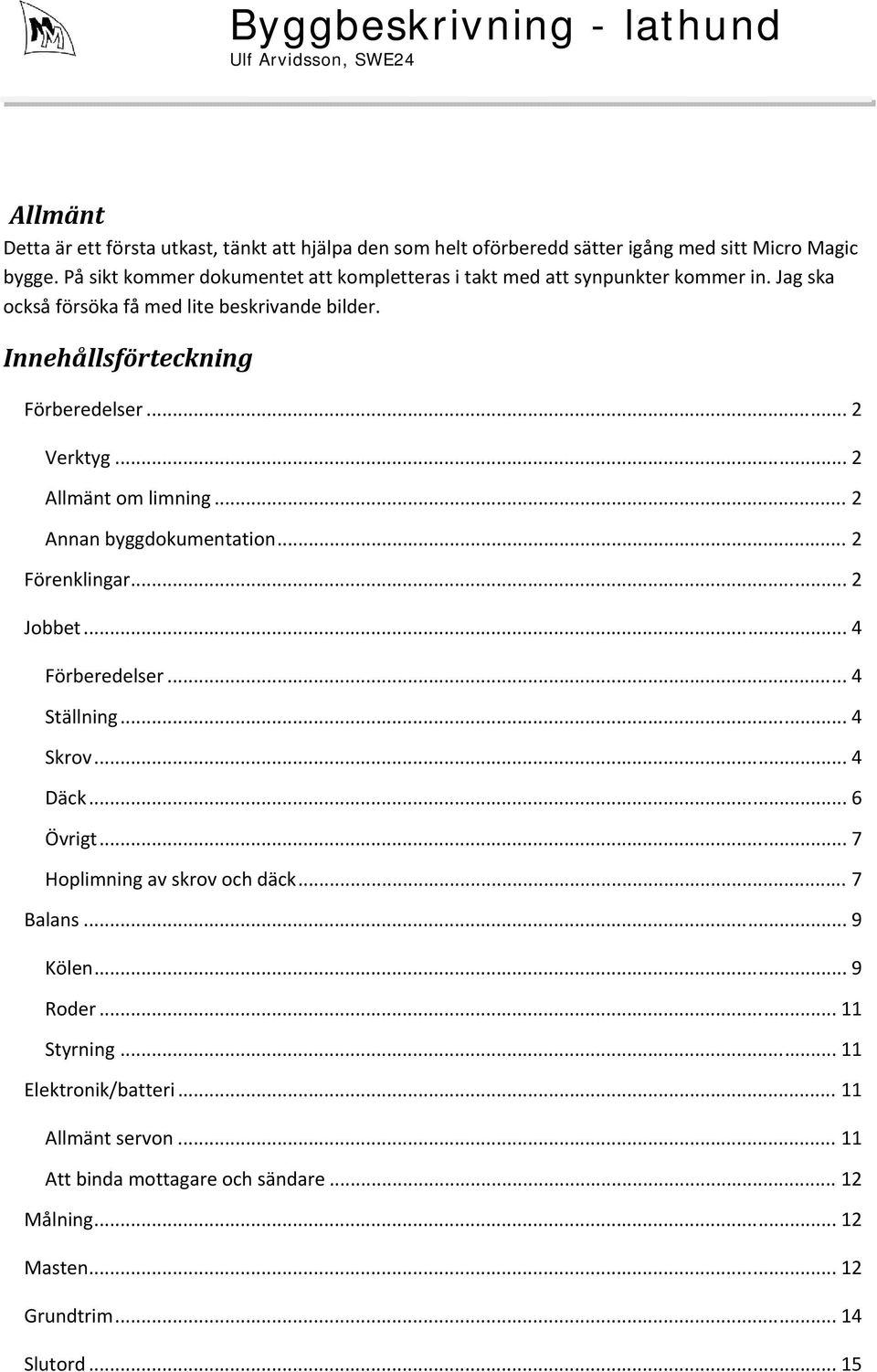 .. 2 Verktyg... 2 Allmänt om limning... 2 Annan byggdokumentation... 2 Förenklingar... 2 Jobbet... 4 Förberedelser... 4 Ställning... 4 Skrov... 4 Däck... 6 Övrigt.
