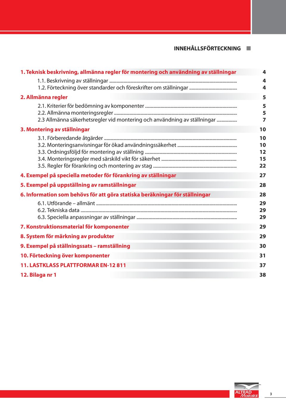 .. 3. Montering av ställningar 3.1. Förberedande åtgärder... 3.2. Monteringsanvisningar för ökad användningssäkerhet... 3.3. Ordningsföljd för montering av ställning... 3.4.