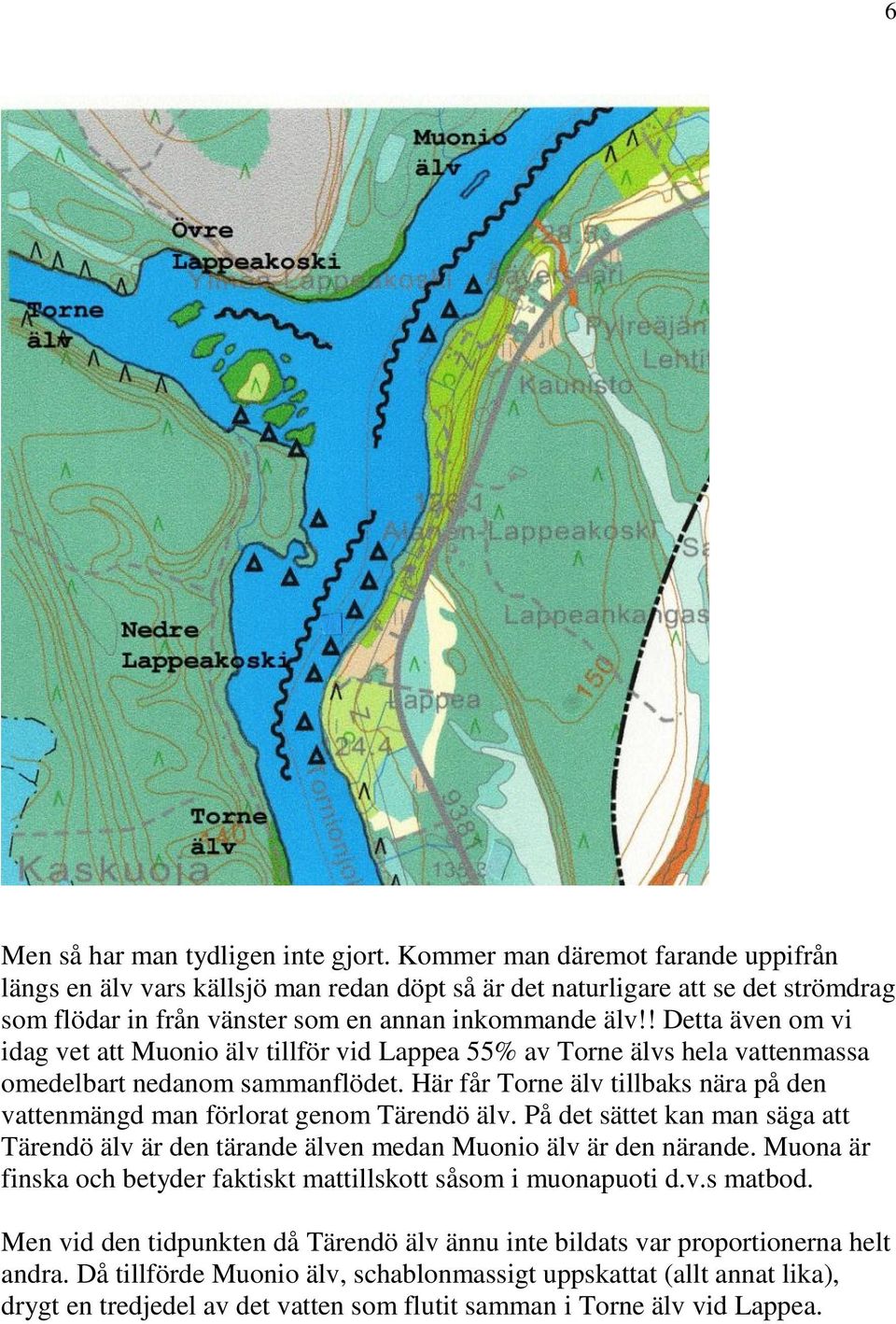 ! Detta även om vi idag vet att Muonio älv tillför vid Lappea 55% av Torne älvs hela vattenmassa omedelbart nedanom sammanflödet.