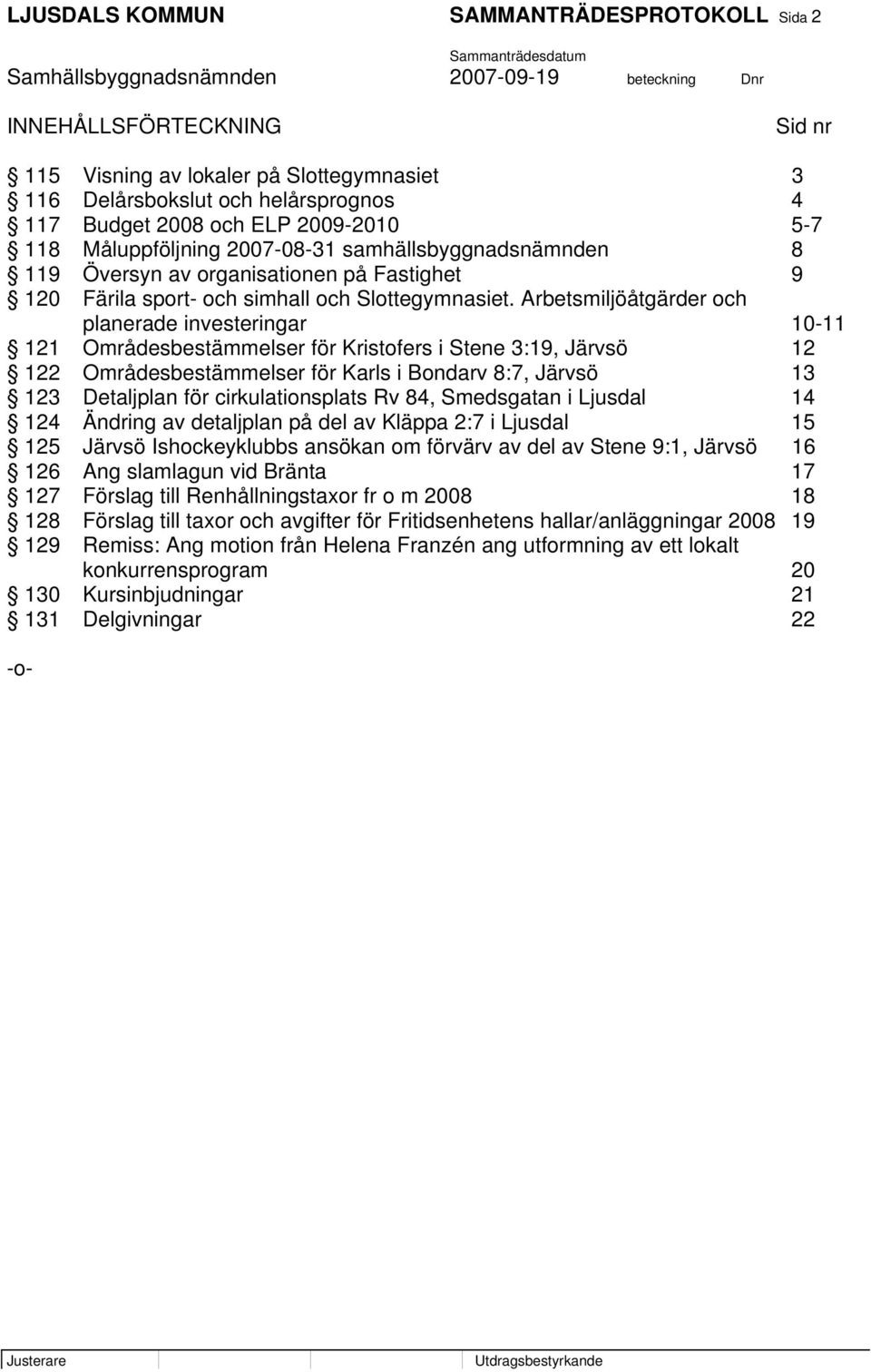 Arbetsmiljöåtgärder och planerade investeringar 10-11 121 Områdesbestämmelser för Kristofers i Stene 3:19, Järvsö 12 122 Områdesbestämmelser för Karls i Bondarv 8:7, Järvsö 13 123 Detaljplan för