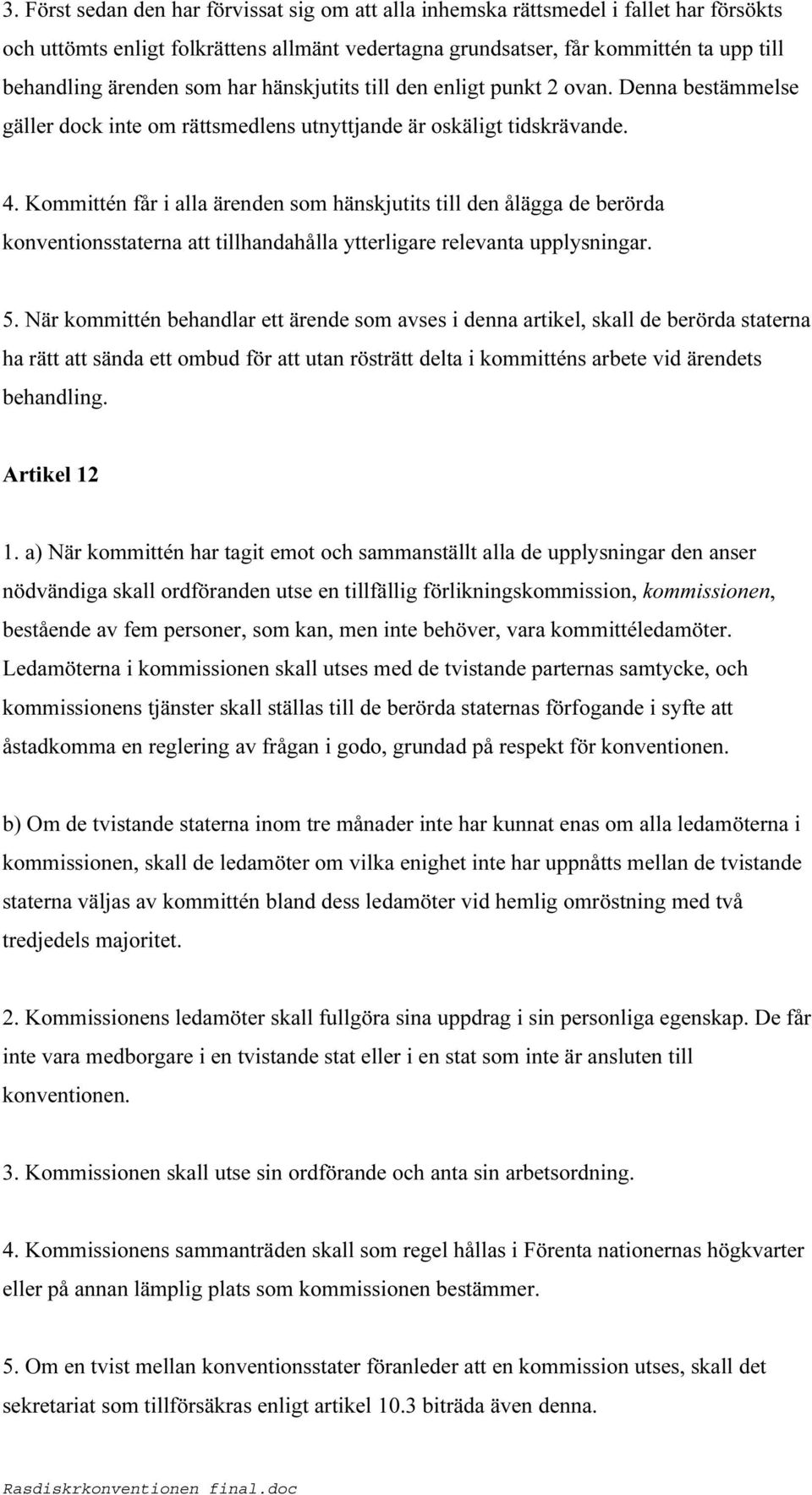 Kommittén får i alla ärenden som hänskjutits till den ålägga de berörda konventionsstaterna att tillhandahålla ytterligare relevanta upplysningar. 5.