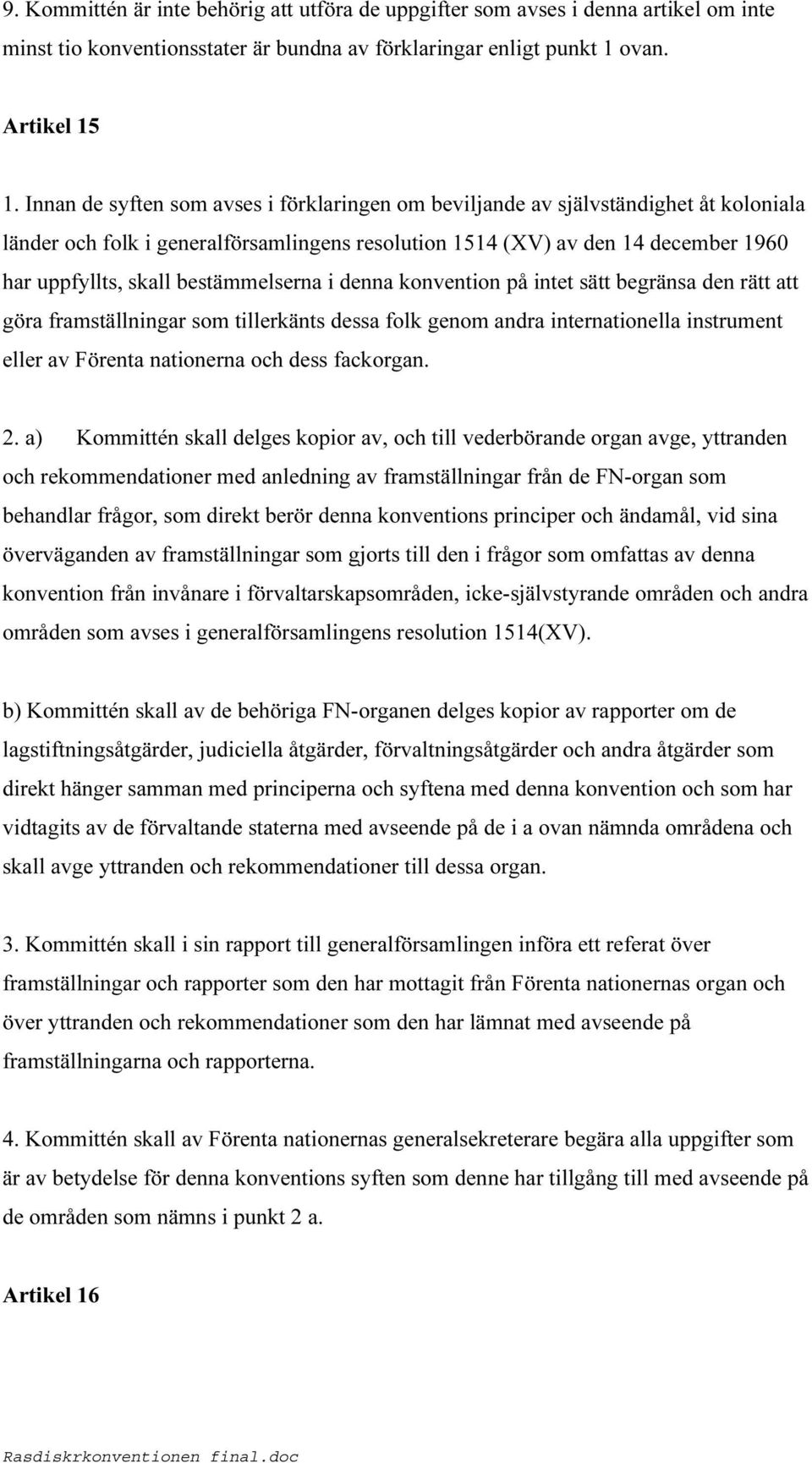 bestämmelserna i denna konvention på intet sätt begränsa den rätt att göra framställningar som tillerkänts dessa folk genom andra internationella instrument eller av Förenta nationerna och dess