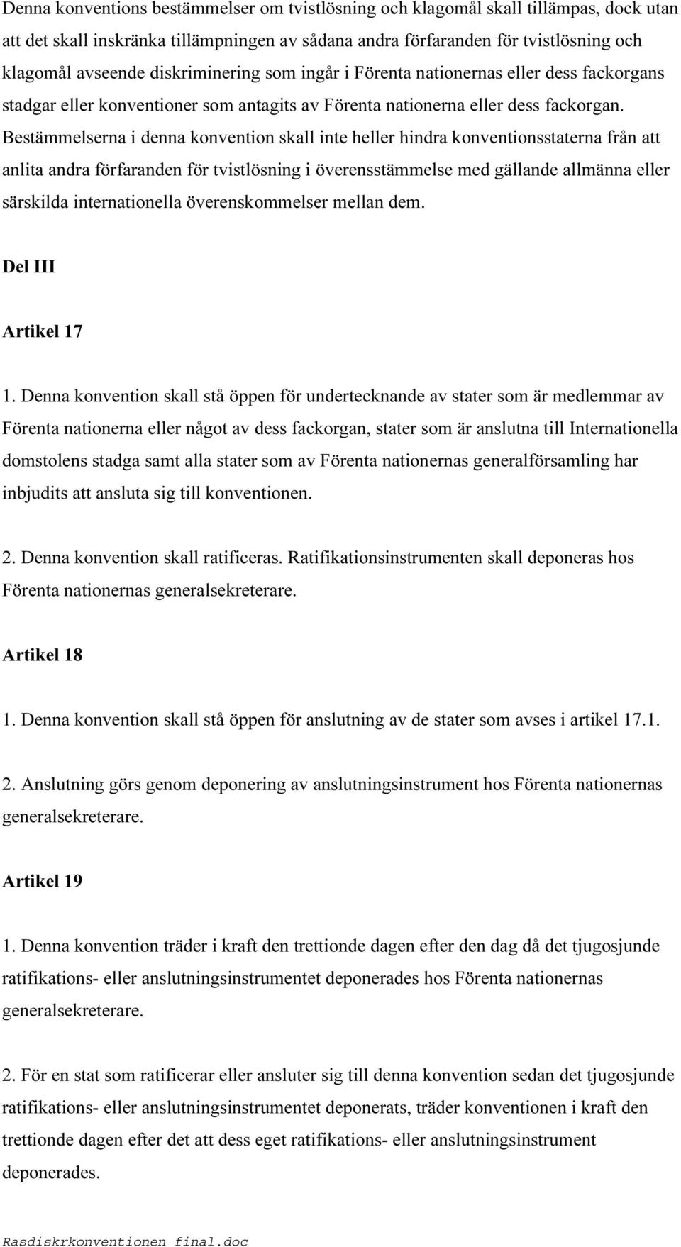 Bestämmelserna i denna konvention skall inte heller hindra konventionsstaterna från att anlita andra förfaranden för tvistlösning i överensstämmelse med gällande allmänna eller särskilda