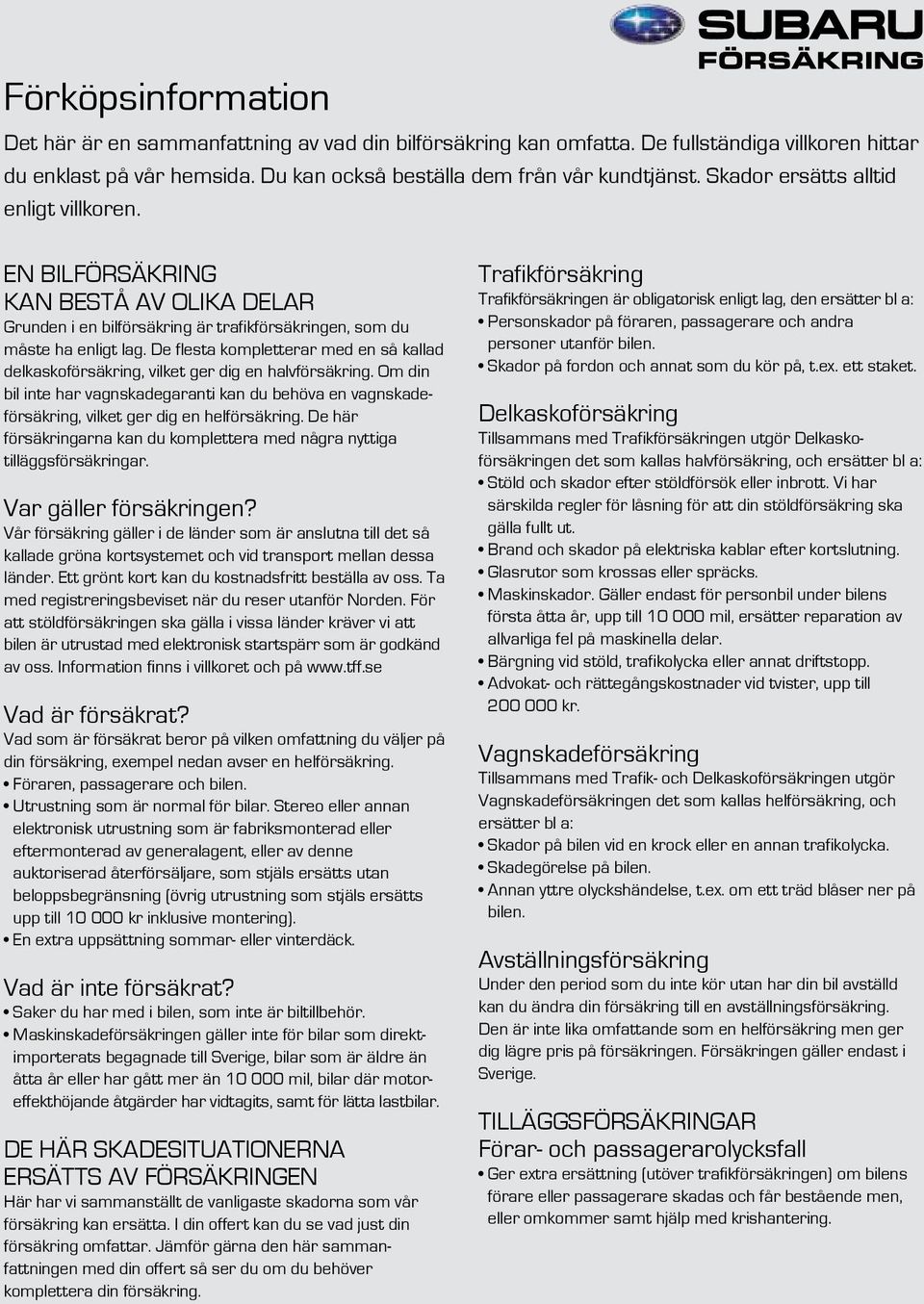 De flesta kompletterar med en så kallad delkaskoförsäkring, vilket ger dig en halvförsäkring.