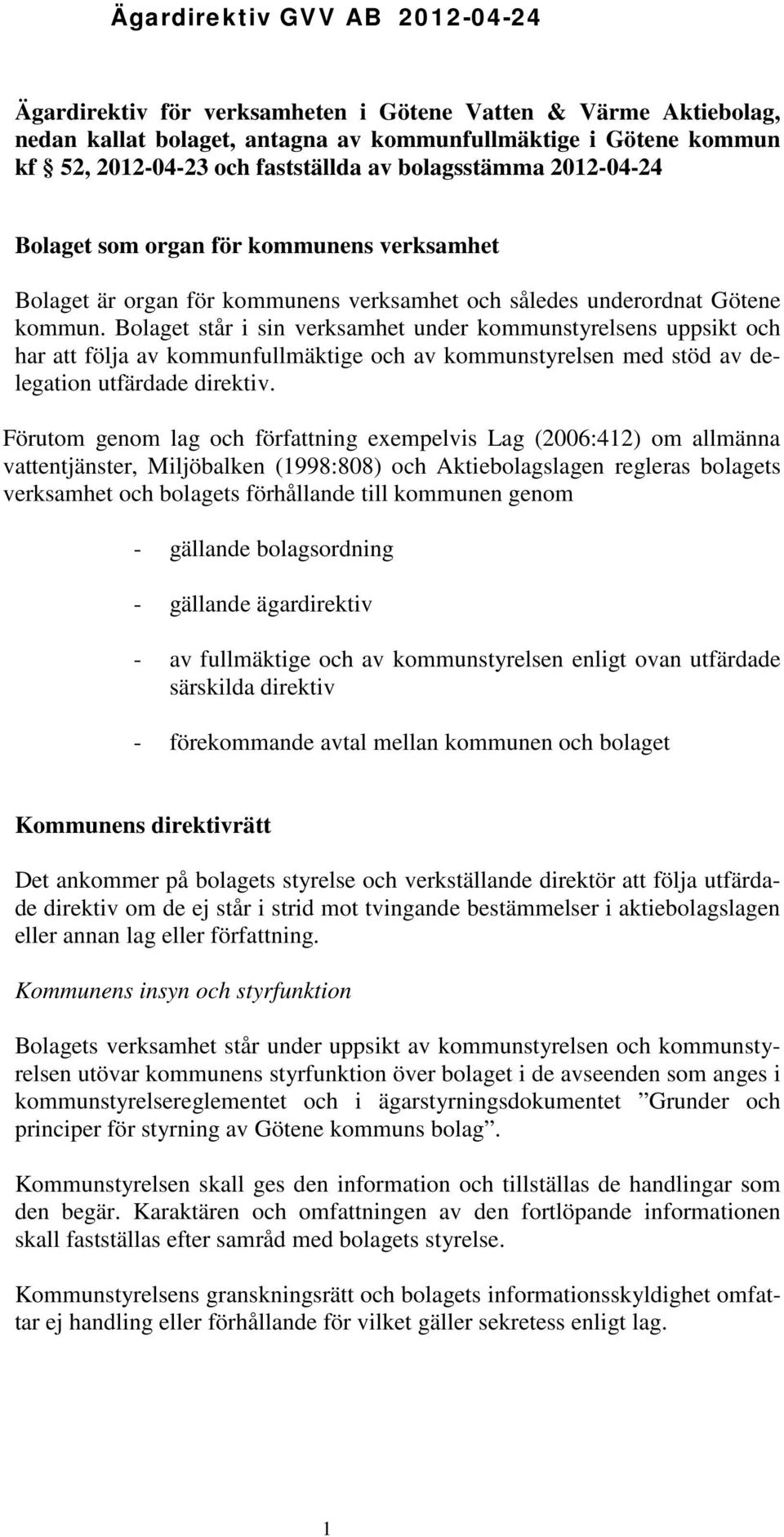 Bolaget står i sin verksamhet under kommunstyrelsens uppsikt och har att följa av kommunfullmäktige och av kommunstyrelsen med stöd av delegation utfärdade direktiv.