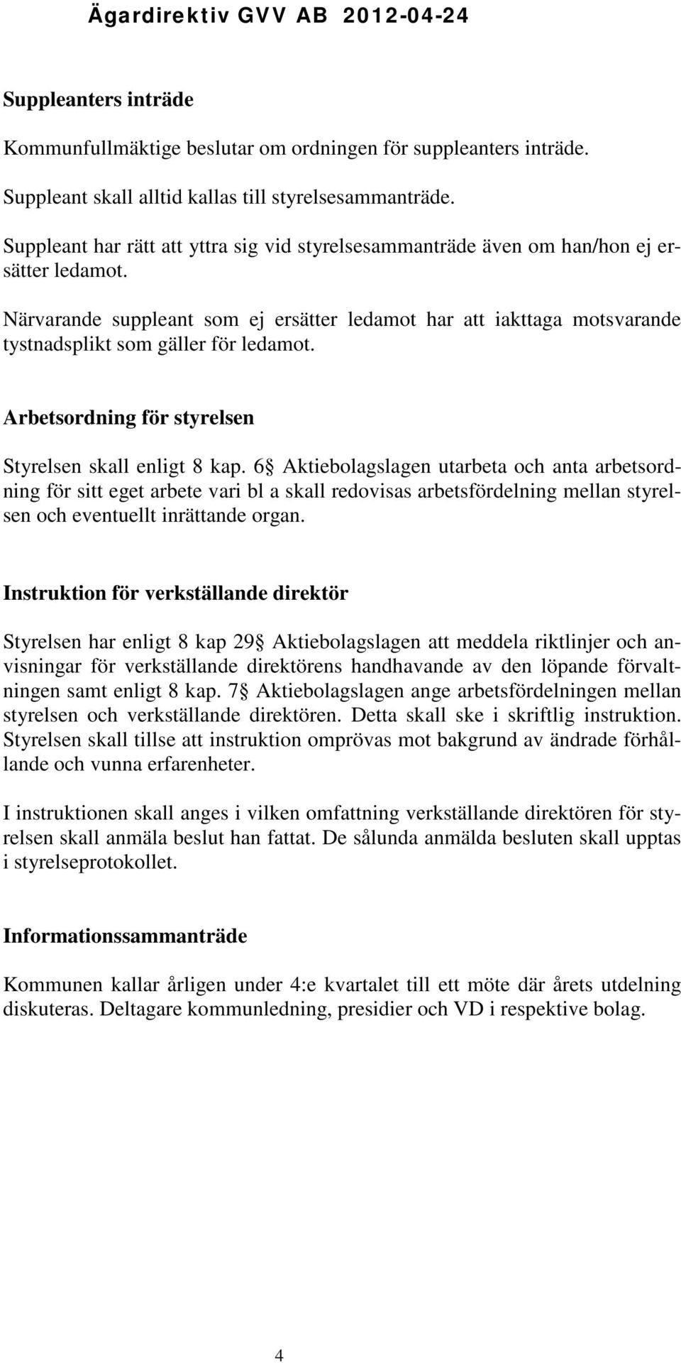 Närvarande suppleant som ej ersätter ledamot har att iakttaga motsvarande tystnadsplikt som gäller för ledamot. Arbetsordning för styrelsen Styrelsen skall enligt 8 kap.