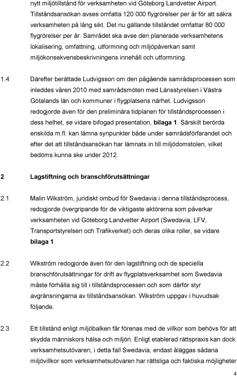 Samrådet ska avse den planerade verksamhetens lokalisering, omfattning, utformning och miljöpåverkan samt miljökonsekvensbeskrivningens innehåll och utformning. 1.