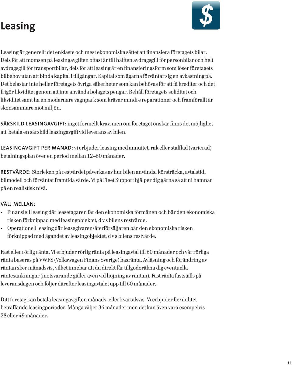 bilbehov utan att binda kapital i tillgångar. Kapital som ägarna förväntar sig en avkastning på.