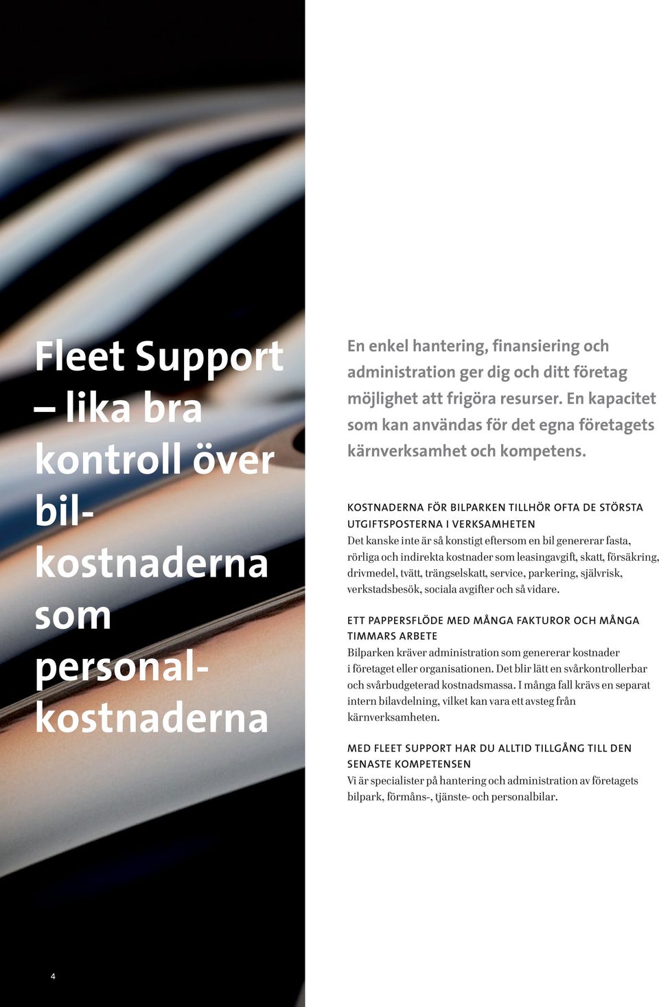 KOSTNADERNA FÖR BILPARKEN TILLHÖR OFTA DE STÖRSTA UTGIFTSPOSTERNA I VERKSAMHETEN Det kanske inte är så konstigt eftersom en bil genererar fasta, rörliga och indirekta kostnader som leasingavgift,
