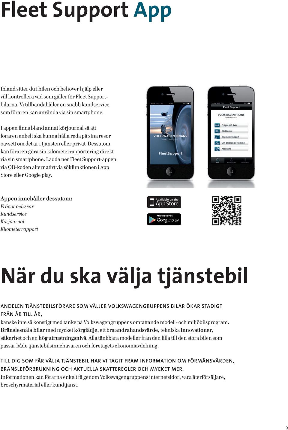 I appen finns bland annat körjournal så att föraren enkelt ska kunna hålla reda på sina resor oavsett om det är i tjänsten eller privat.