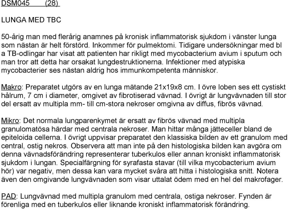 Infektioner med atypiska mycobacterier ses nästan aldrig hos immunkompetenta människor. Makro: Preparatet utgörs av en lunga mätande 21x19x8 cm.