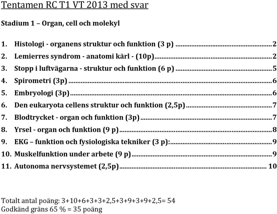 Den eukaryota cellens struktur och funktion (2,5p)... 7 7. Blodtrycket - organ och funktion (3p)... 7 8. Yrsel - organ och funktion (9 p)... 8 9.