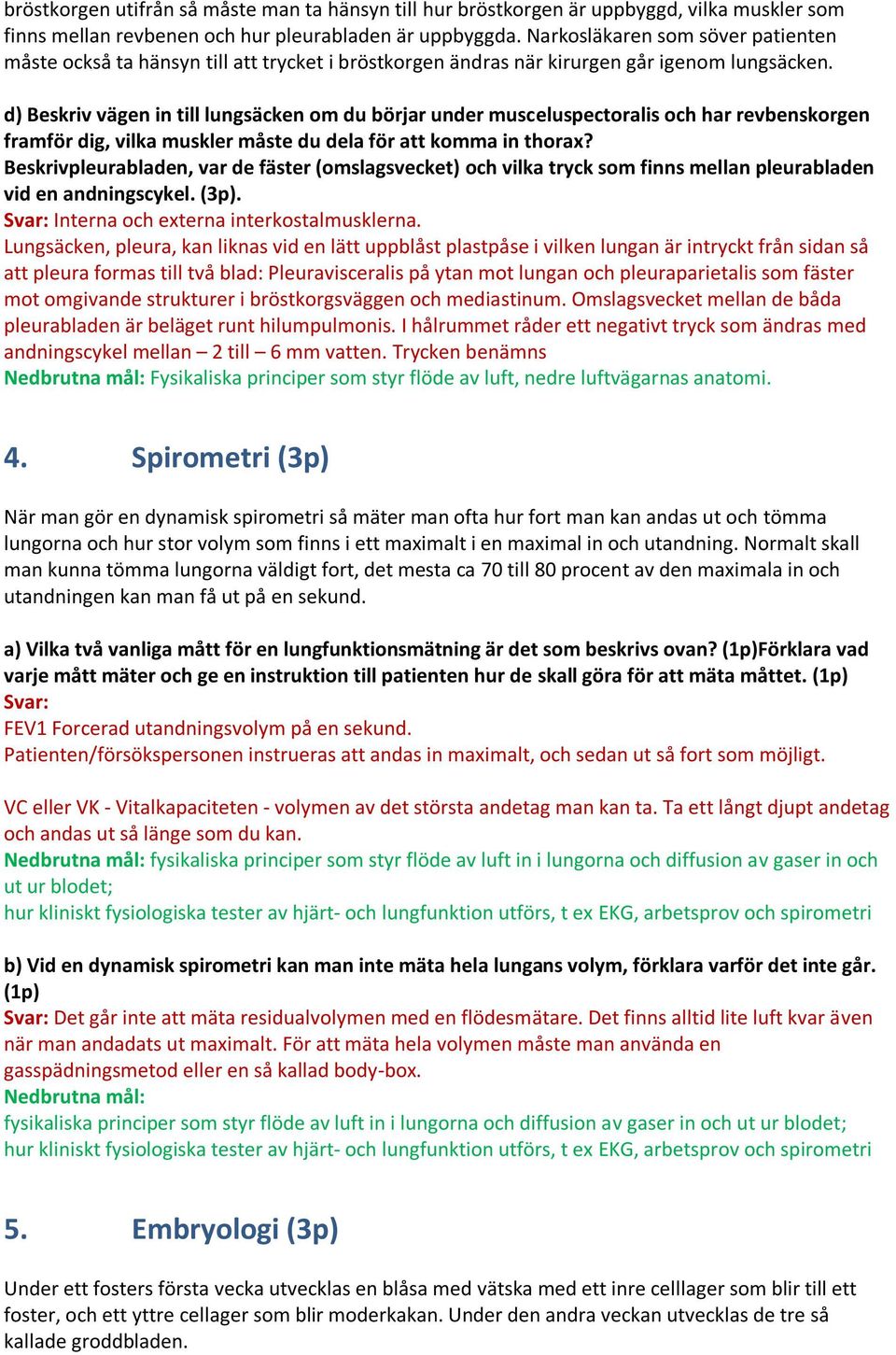 d) Beskriv vägen in till lungsäcken om du börjar under musceluspectoralis och har revbenskorgen framför dig, vilka muskler måste du dela för att komma in thorax?