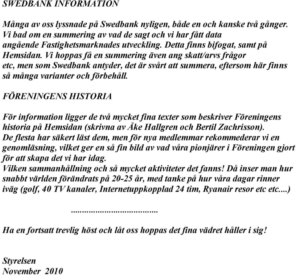 Vi hoppas få en summering även ang skatt/arvs frågor etc, men som Swedbank antyder, det är svårt att summera, eftersom här finns så många varianter och förbehåll.