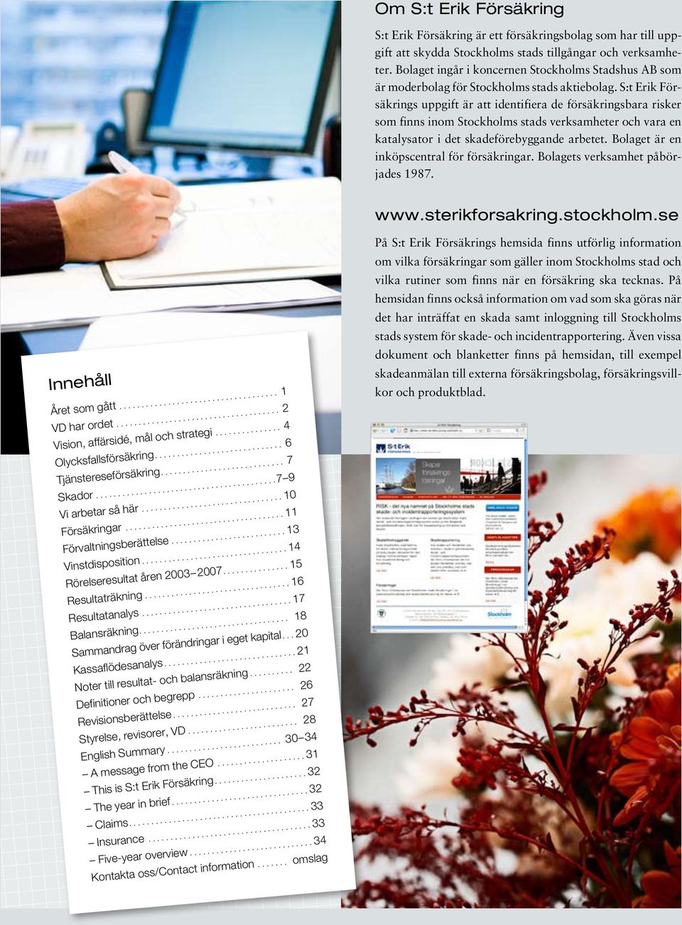 S:t Erik Försäkrings uppgift är att identifiera de försäkringsbara risker som finns inom Stockholms stads verksamheter och vara en katalysator i det skadeförebyggande arbetet.