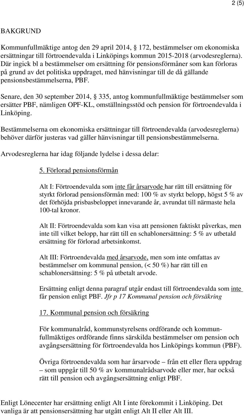 Senare, den 30 september 2014, 335, antog kommunfullmäktige bestämmelser som ersätter PBF, nämligen OPF-KL, omställningsstöd och pension för förtroendevalda i Linköping.