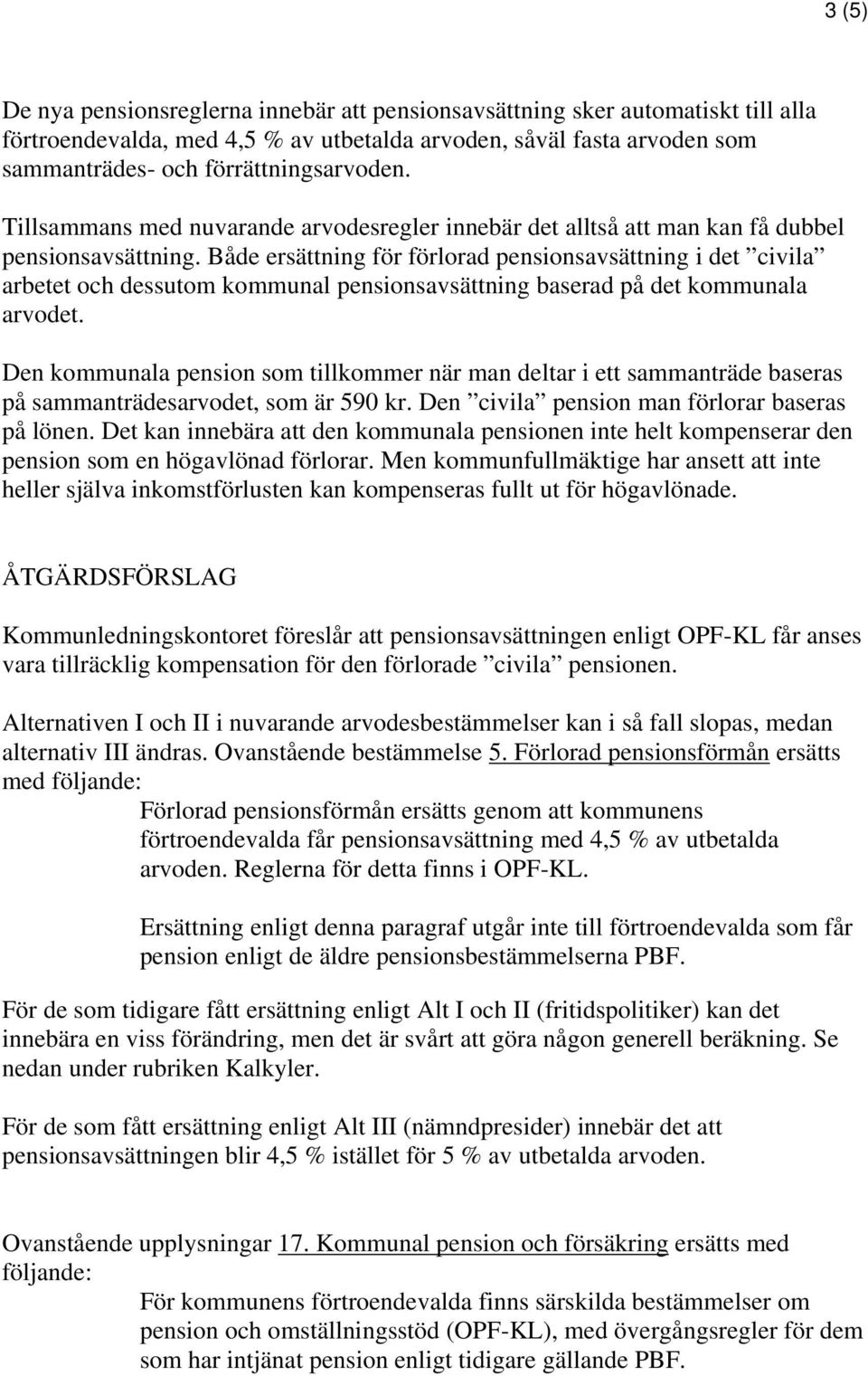 Både ersättning för förlorad pensionsavsättning i det civila arbetet och dessutom kommunal pensionsavsättning baserad på det kommunala arvodet.