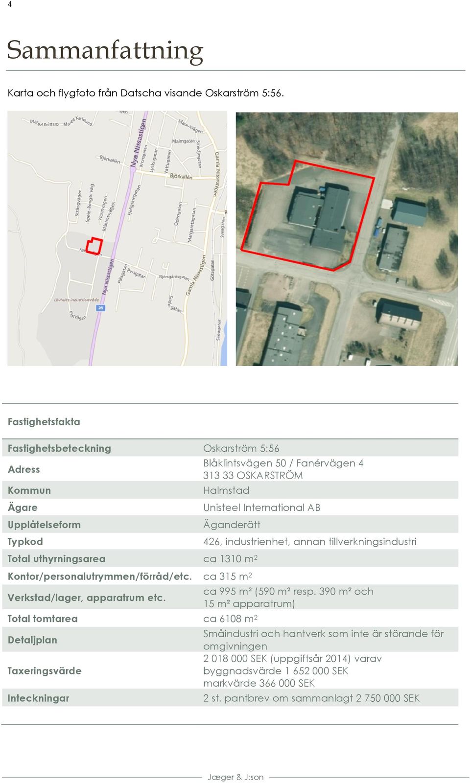 Äganderätt Total uthyrningsarea ca 1310 m 2 Kontor/personalutrymmen/förråd/etc. ca 315 m 2 Verkstad/lager, apparatrum etc.