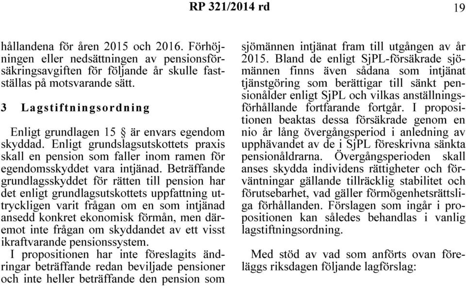 Beträffande grundlagsskyddet för rätten till pension har det enligt grundlagsutskottets uppfattning uttryckligen varit frågan om en som intjänad ansedd konkret ekonomisk förmån, men däremot inte