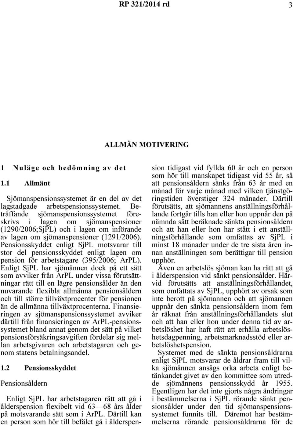 Pensionsskyddet enligt SjPL motsvarar till stor del pensionsskyddet enligt lagen om pension för arbetstagare (395/2006; ArPL).