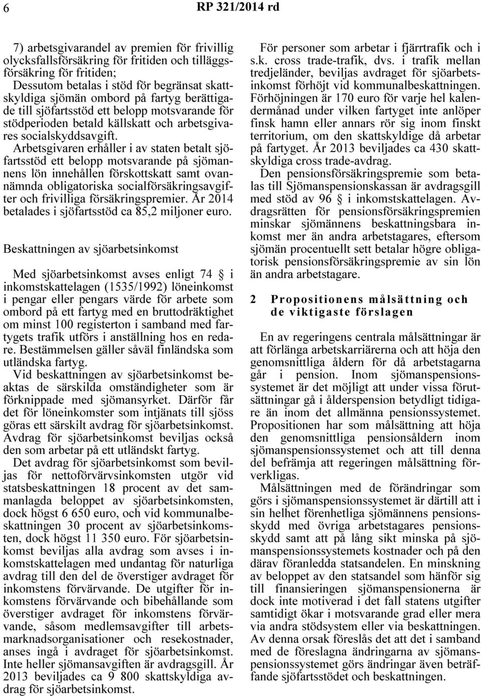 Arbetsgivaren erhåller i av staten betalt sjöfartsstöd ett belopp motsvarande på sjömannens lön innehållen förskottskatt samt ovannämnda obligatoriska socialförsäkringsavgifter och frivilliga