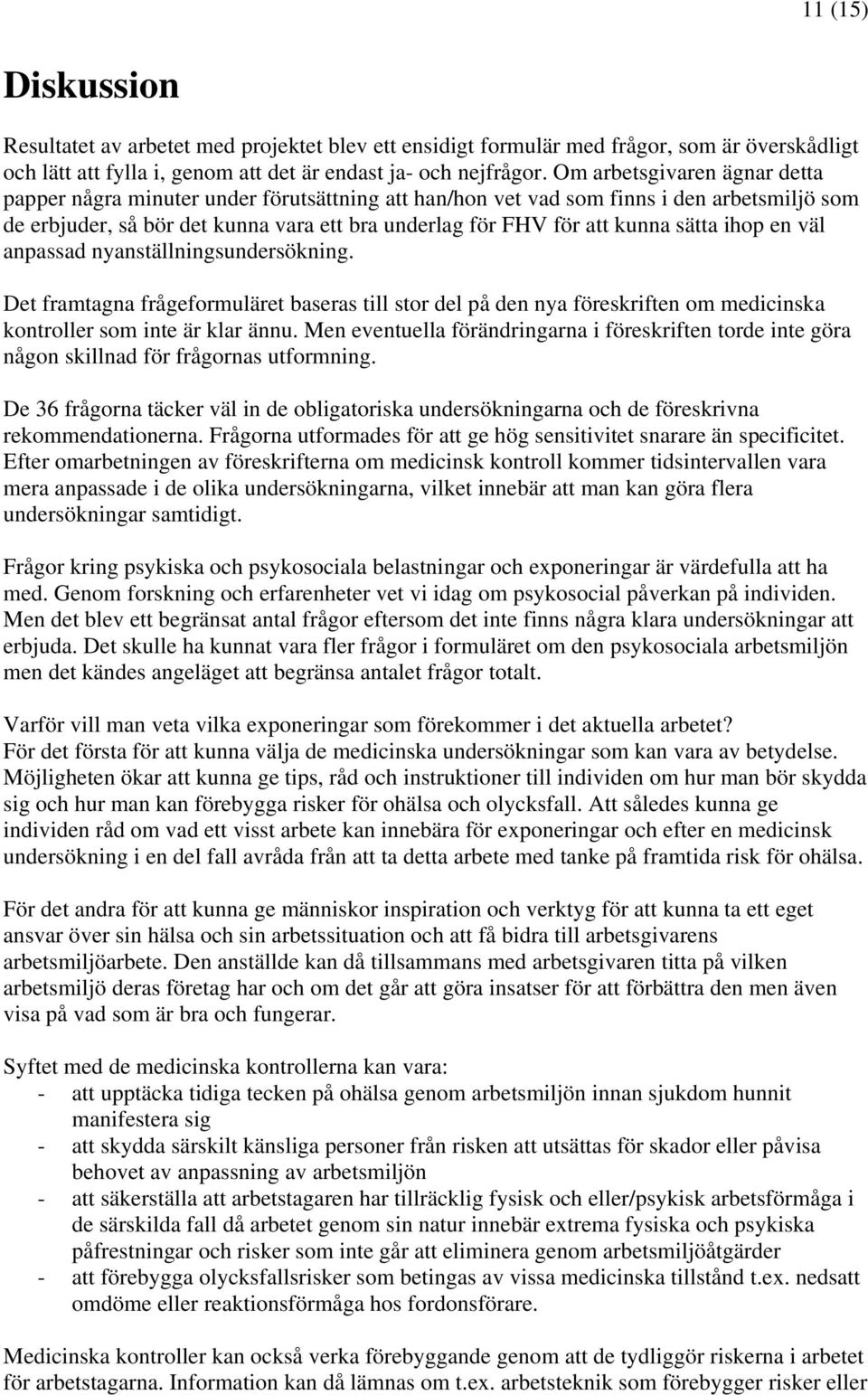 sätta ihop en väl anpassad nyanställningsundersökning. Det framtagna frågeformuläret baseras till stor del på den nya föreskriften om medicinska kontroller som inte är klar ännu.