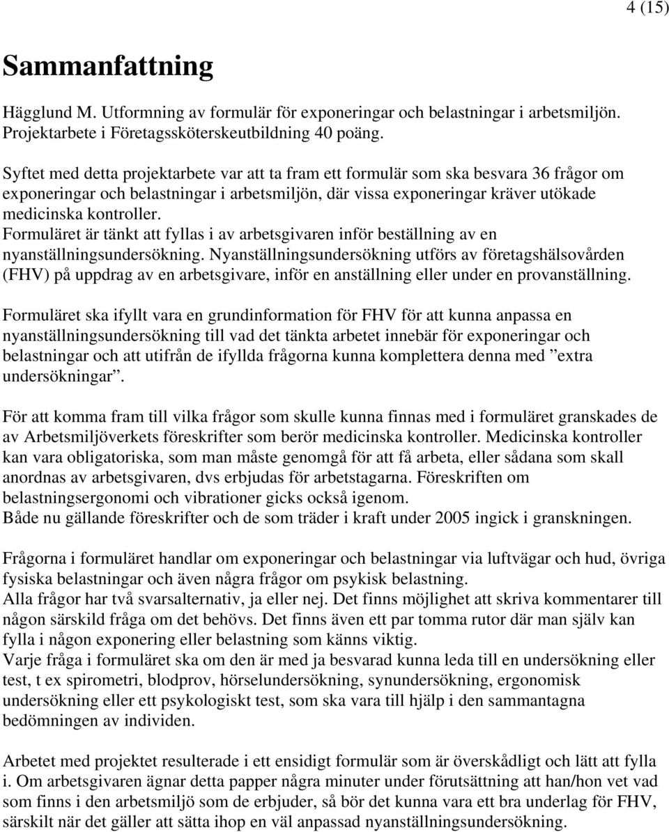 Formuläret är tänkt att fyllas i av arbetsgivaren inför beställning av en nyanställningsundersökning.