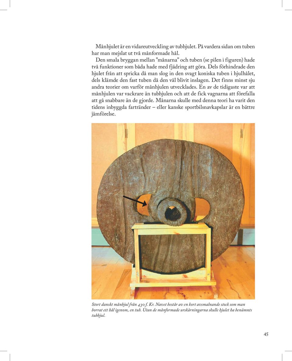 Dels förhindrade den hjulet från att spricka då man slog in den svagt koniska tuben i hjulhålet, dels klämde den fast tuben då den väl blivit inslagen.