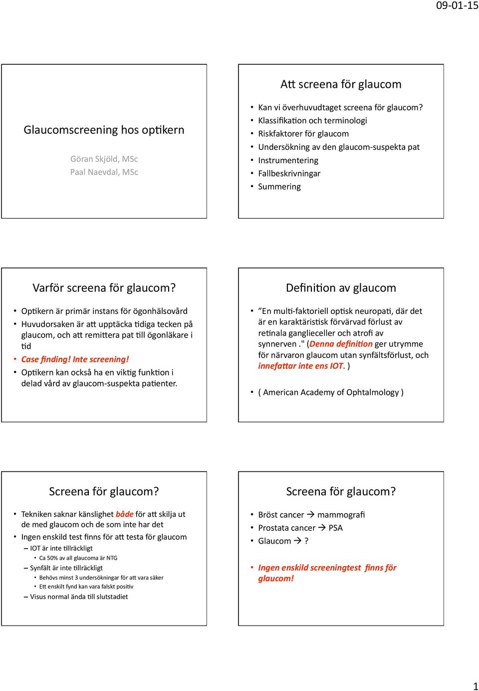 Op6kernärprimärinstansförögonhälsovård HuvudorsakenäraBupptäcka6digateckenpå glaucom,ochabremiberapat6llögonläkarei 6d Casefinding!Intescreening!