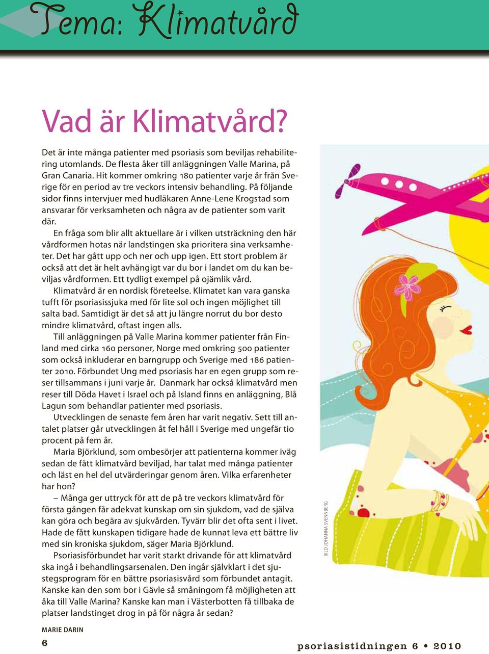 På följande sidor finns intervjuer med hudläkaren Anne-Lene Krogstad som ansvarar för verksamheten och några av de patienter som varit där.