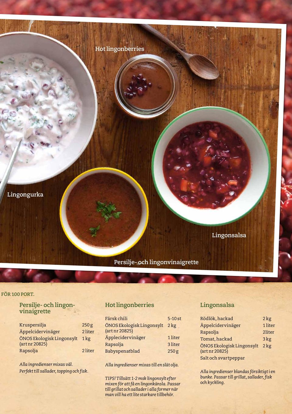 Hot lingonberries Färsk chili ÖNOS Ekologisk Lingonsylt (art nr 20825) Äpplecidervinäger Babyspenatblad 5-10 st 1 liter 3 liter 250 g Alla ingredienser mixas till en slät olja. TIPS!