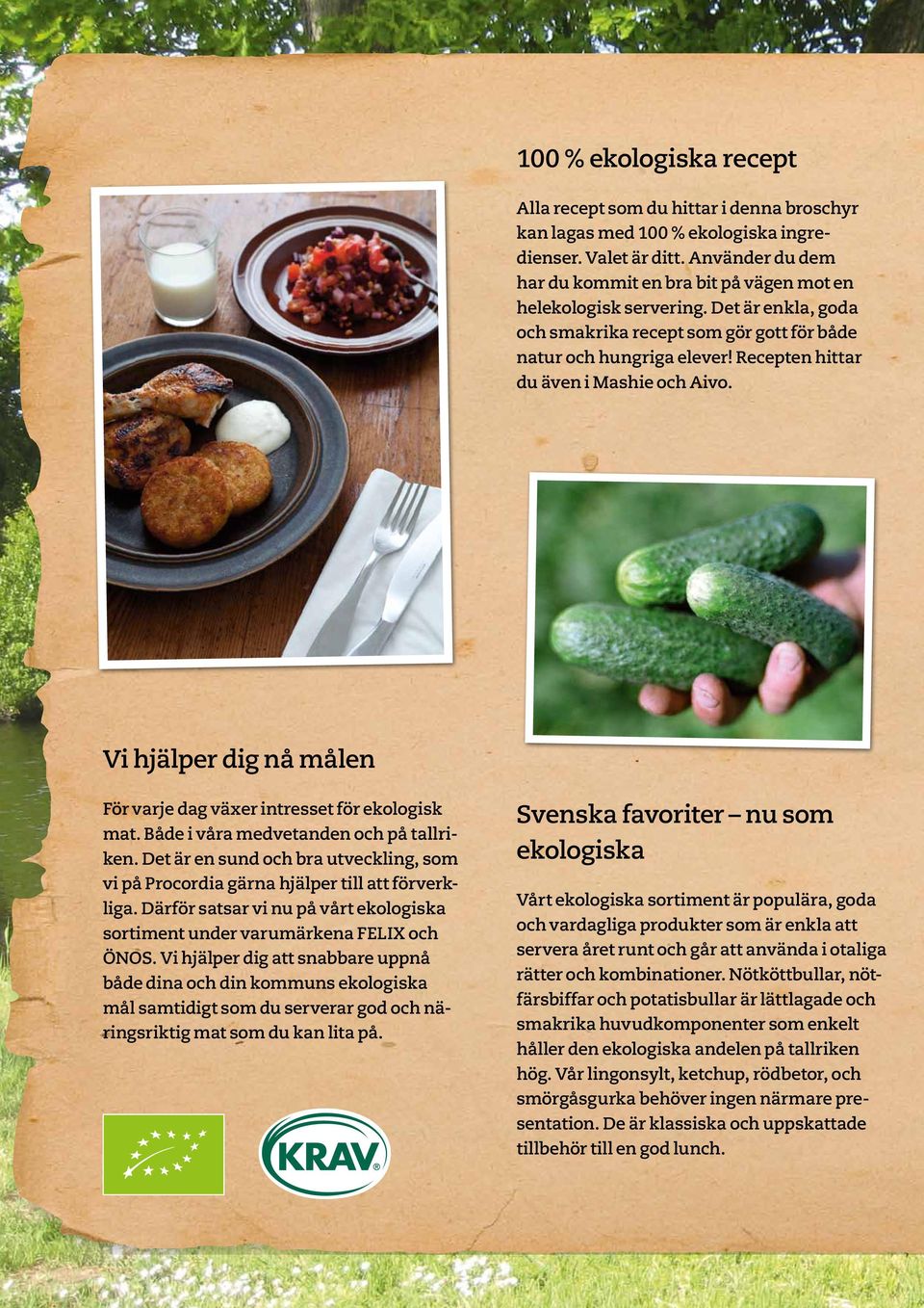 Recepten hittar du även i Mashie och Aivo. Vi hjälper dig nå målen För varje dag växer intresset för ekologisk mat. Både i våra medvetanden och på tallriken.