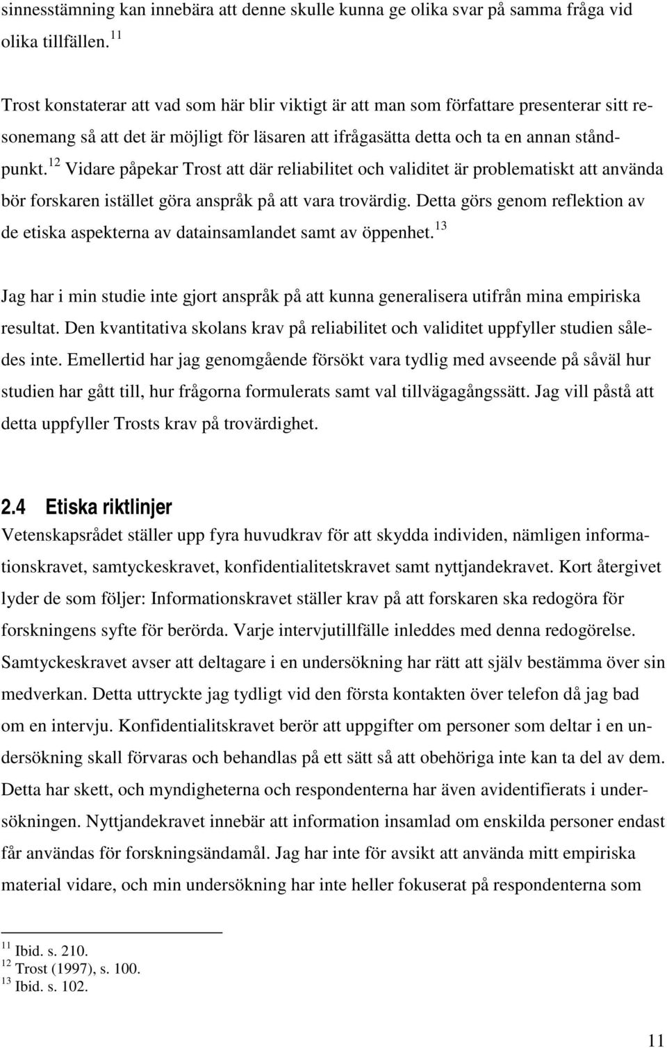 12 Vidare påpekar Trost att där reliabilitet och validitet är problematiskt att använda bör forskaren istället göra anspråk på att vara trovärdig.