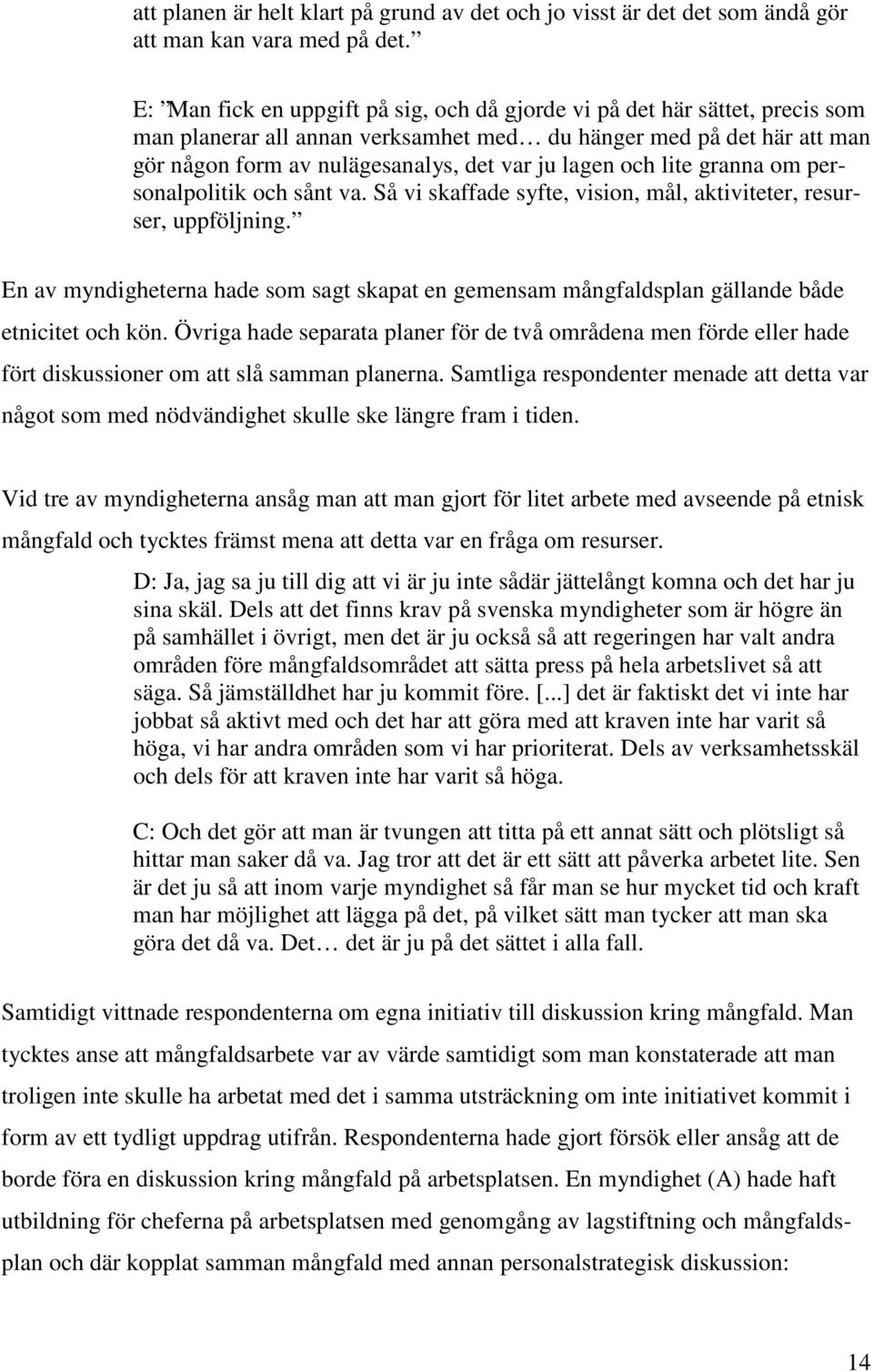 och lite granna om personalpolitik och sånt va. Så vi skaffade syfte, vision, mål, aktiviteter, resurser, uppföljning.