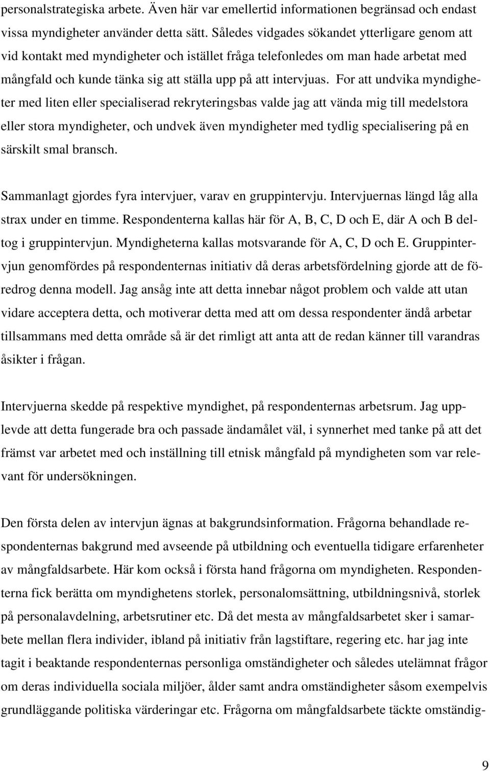 For att undvika myndigheter med liten eller specialiserad rekryteringsbas valde jag att vända mig till medelstora eller stora myndigheter, och undvek även myndigheter med tydlig specialisering på en