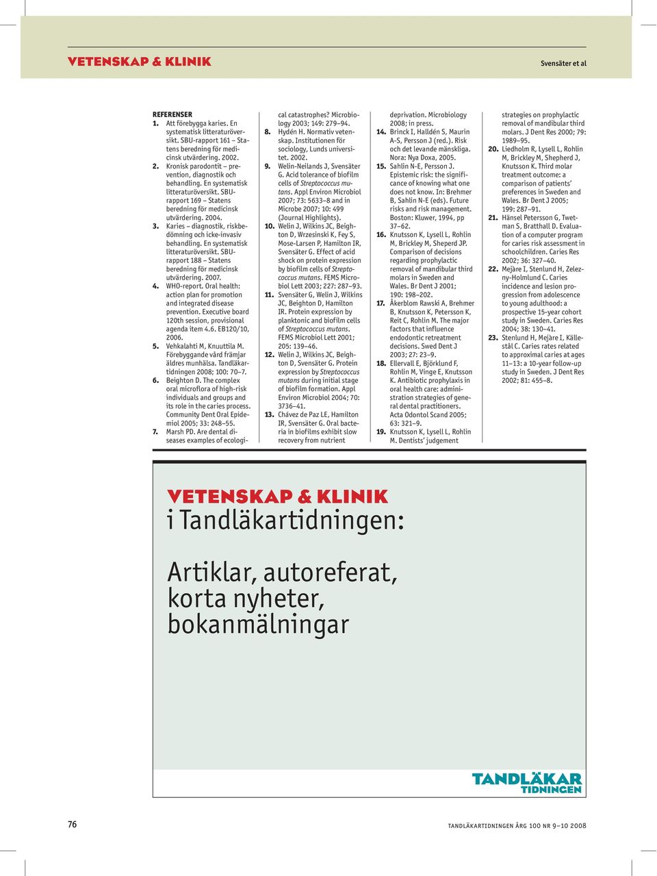 Karies diagnostik, riskbedömning och icke-invasiv behandling. En systematisk litteraturöversikt. SBUrapport 188 Statens beredning för medicinsk utvärdering. 2007. 4. WHO-report.