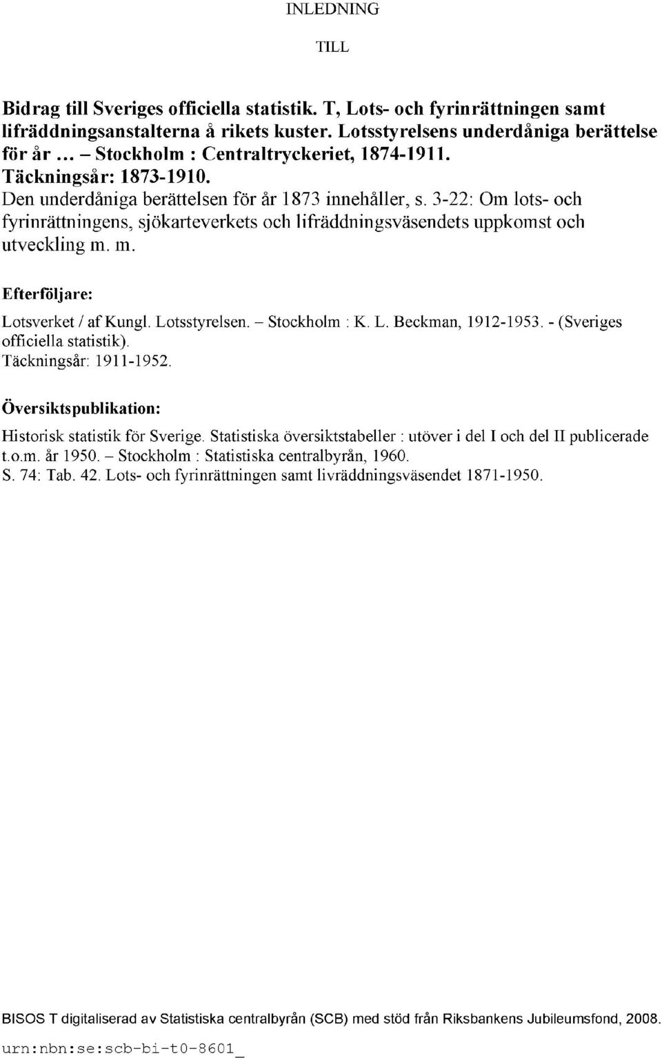 3-22: Om lots- och fyrinrättningens, sjökarteverkets och lifräddningsväsendets uppkomst och utveckling m. m. Efterföljare: Lotsverket / af Kungl. Lotsstyrelsen. Stockholm : K. L. Beckman, 1912-1953.