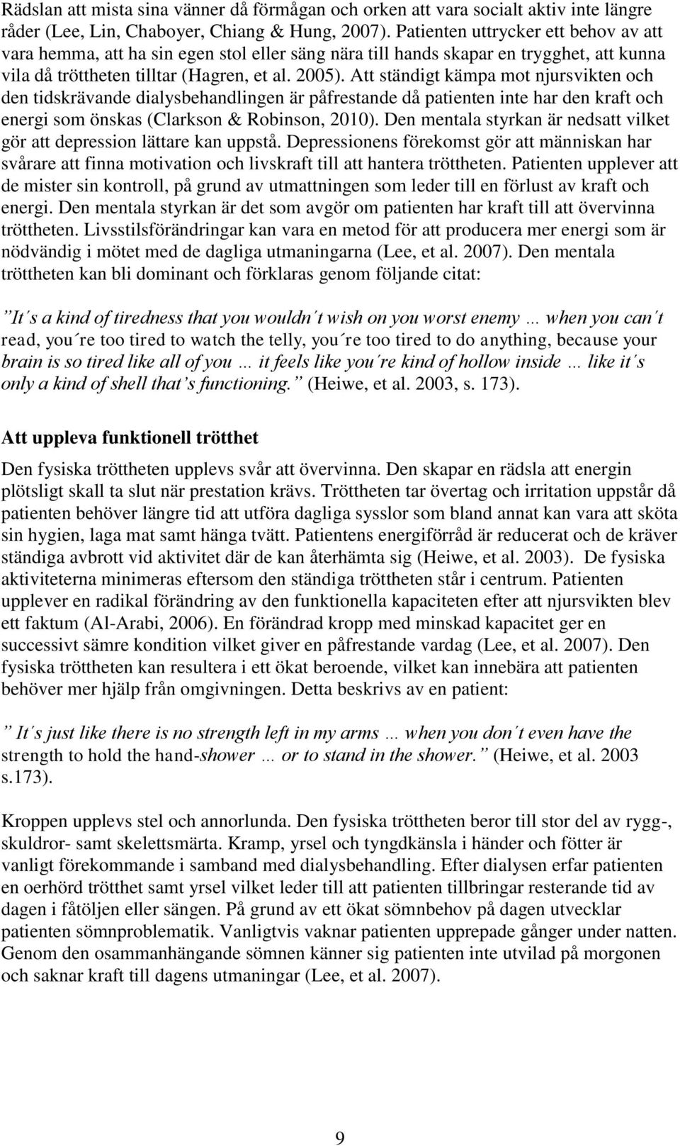 Att ständigt kämpa mot njursvikten och den tidskrävande dialysbehandlingen är påfrestande då patienten inte har den kraft och energi som önskas (Clarkson & Robinson, 2010).