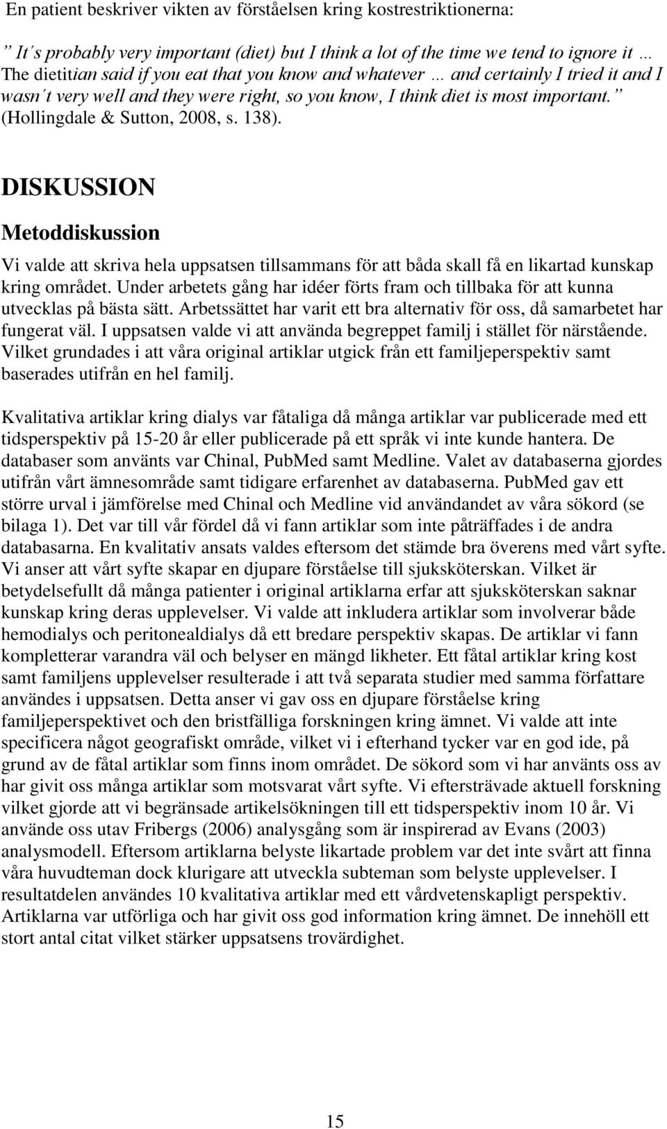 DISKUSSION Metoddiskussion Vi valde att skriva hela uppsatsen tillsammans för att båda skall få en likartad kunskap kring området.