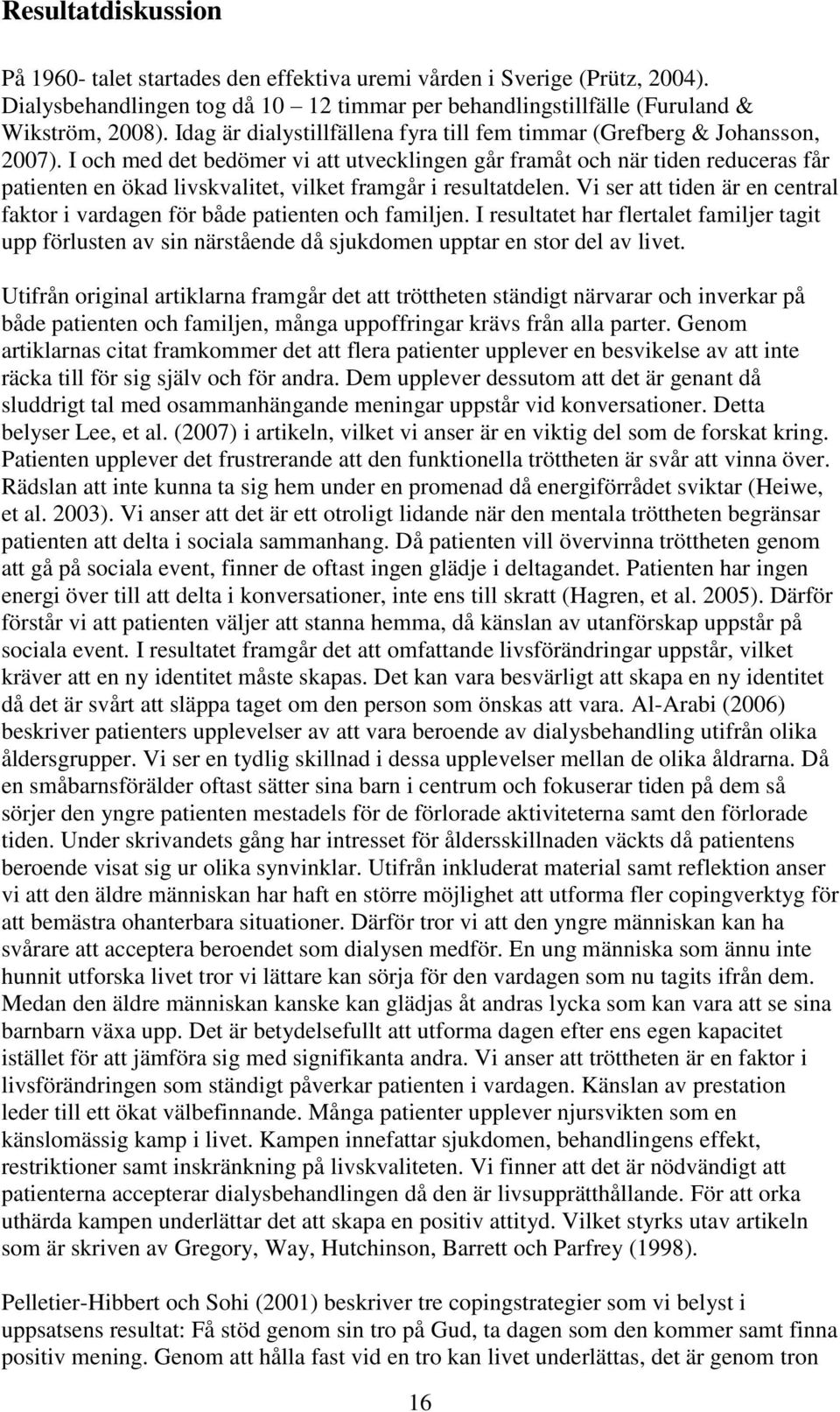 I och med det bedömer vi att utvecklingen går framåt och när tiden reduceras får patienten en ökad livskvalitet, vilket framgår i resultatdelen.