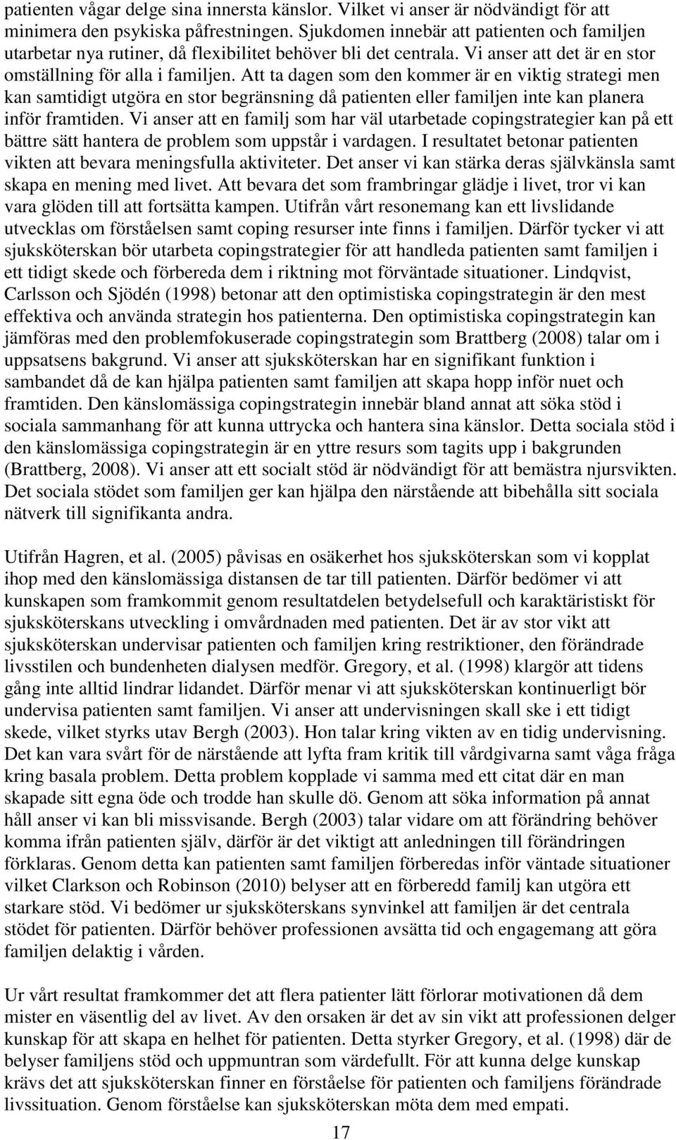 Att ta dagen som den kommer är en viktig strategi men kan samtidigt utgöra en stor begränsning då patienten eller familjen inte kan planera inför framtiden.