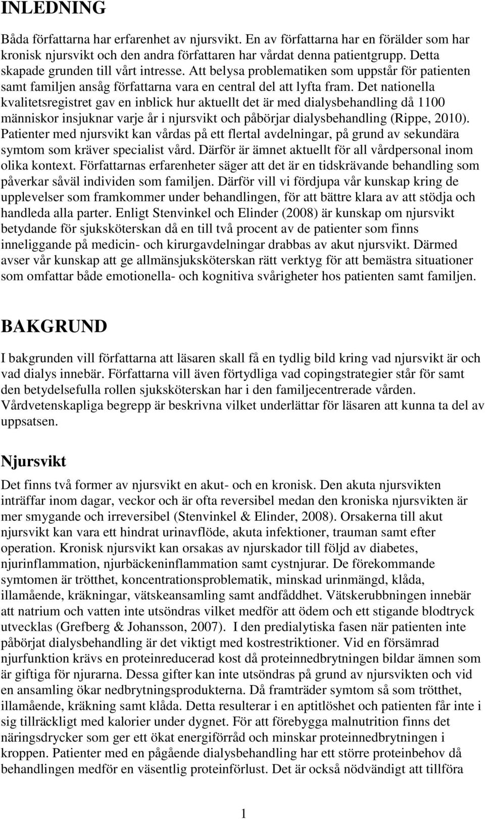 Det nationella kvalitetsregistret gav en inblick hur aktuellt det är med dialysbehandling då 1100 människor insjuknar varje år i njursvikt och påbörjar dialysbehandling (Rippe, 2010).