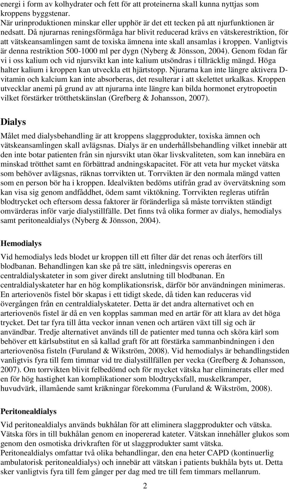 Vanligtvis är denna restriktion 500-1000 ml per dygn (Nyberg & Jönsson, 2004). Genom födan får vi i oss kalium och vid njursvikt kan inte kalium utsöndras i tillräcklig mängd.