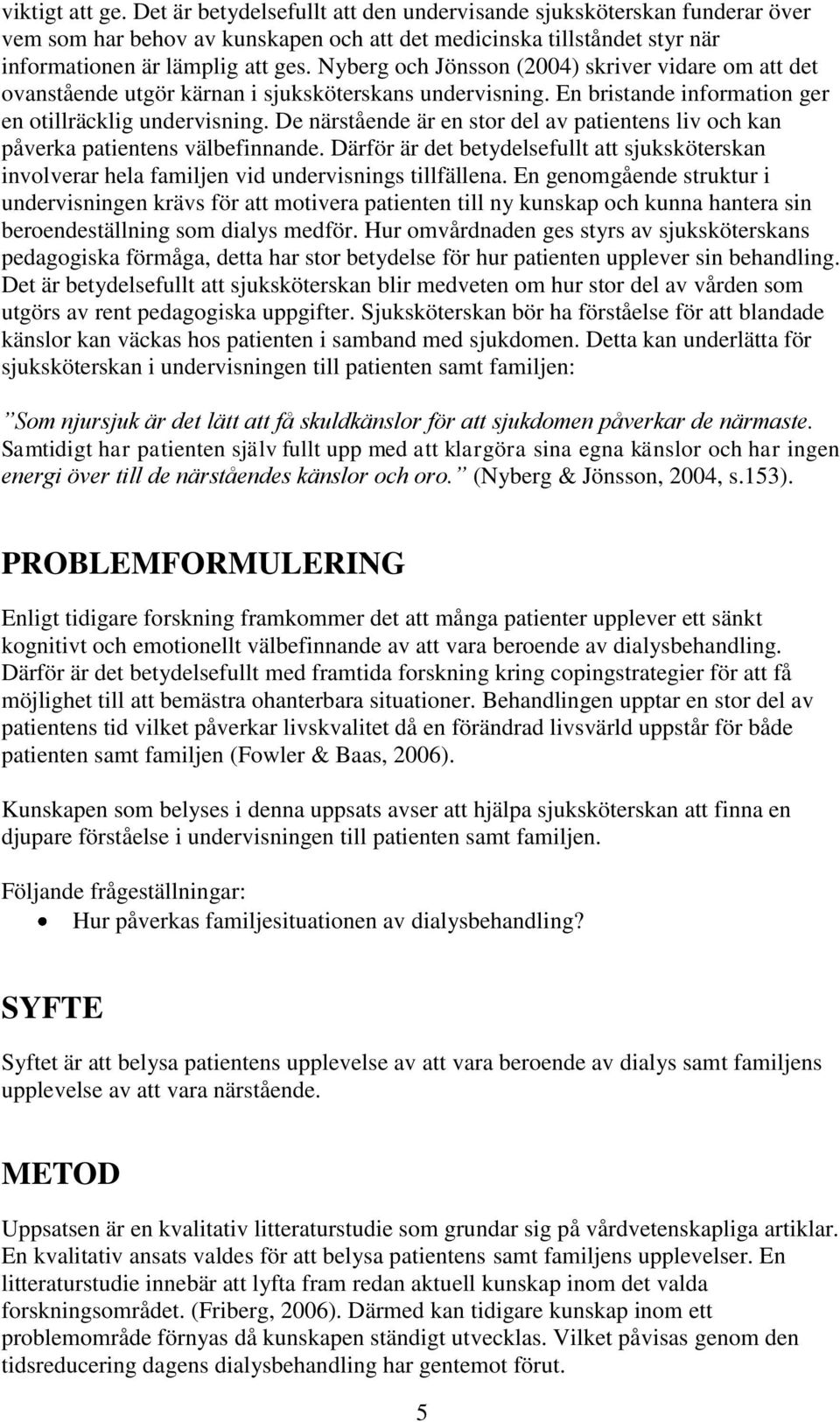 De närstående är en stor del av patientens liv och kan påverka patientens välbefinnande. Därför är det betydelsefullt att sjuksköterskan involverar hela familjen vid undervisnings tillfällena.