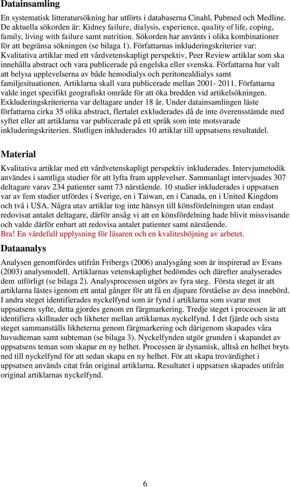 Sökorden har använts i olika kombinationer för att begränsa sökningen (se bilaga 1).