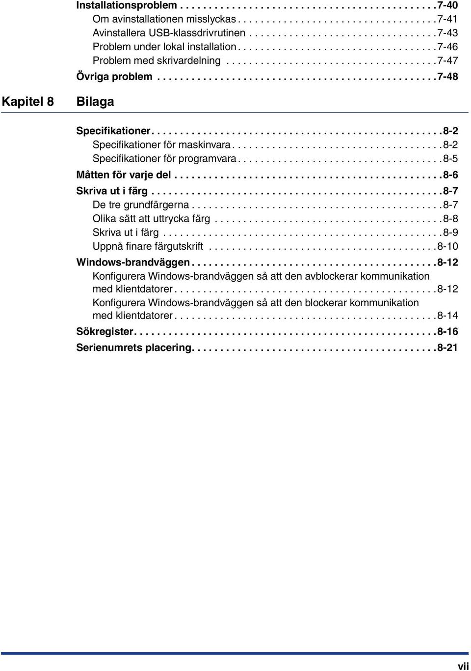 ................................................7-48 Kapitel 8 Bilaga Specifikationer...................................................8-2 Specifikationer för maskinvara.